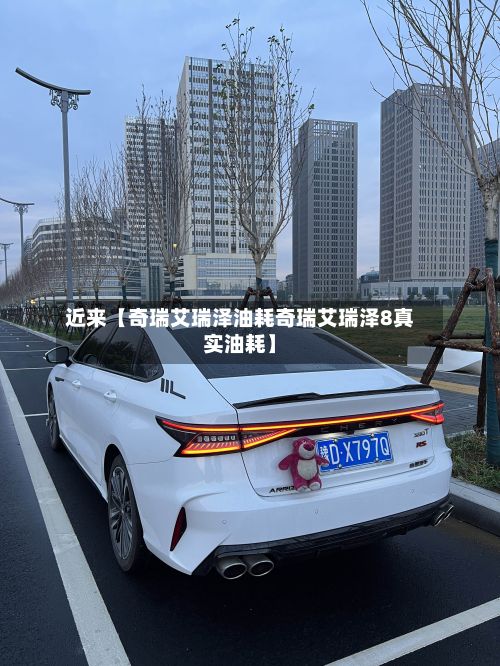 近来【奇瑞艾瑞泽油耗奇瑞艾瑞泽8真实油耗】-第2张图片