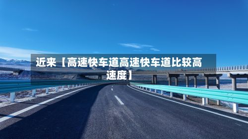 近来【高速快车道高速快车道比较高速度】-第2张图片