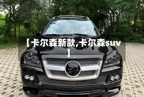 【卡尔森新款,卡尔森suv】