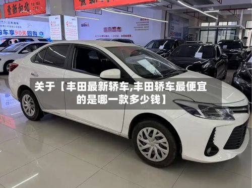 关于【丰田最新轿车,丰田轿车最便宜的是哪一款多少钱】