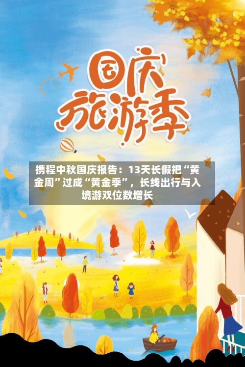携程中秋国庆报告：13天长假把“黄金周”过成“黄金季”	，长线出行与入境游双位数增长-第3张图片