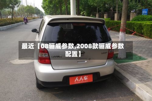 最近【08骊威参数,2008款骊威参数配置】