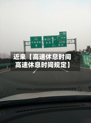 近来【高速休息时间高速休息时间规定】-第3张图片