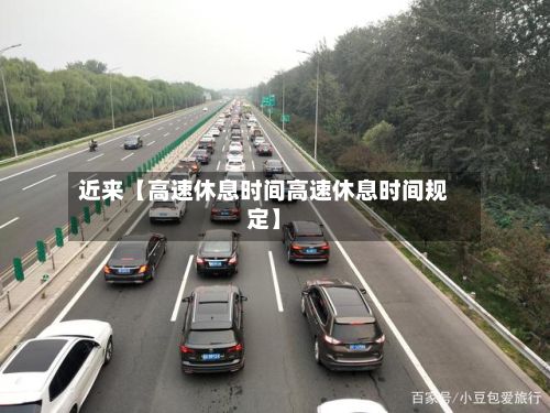 近来【高速休息时间高速休息时间规定】