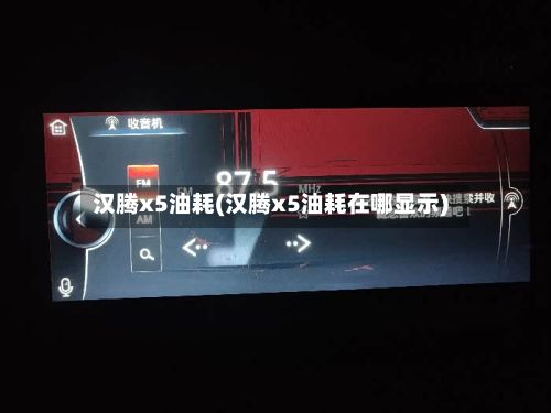 汉腾x5油耗(汉腾x5油耗在哪显示)