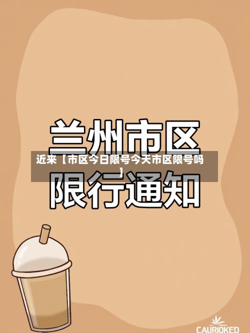 近来【市区今日限号今天市区限号吗】