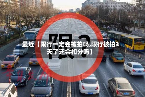 最近【限行一定会被拍吗,限行被拍3天了还会扣分吗】-第2张图片