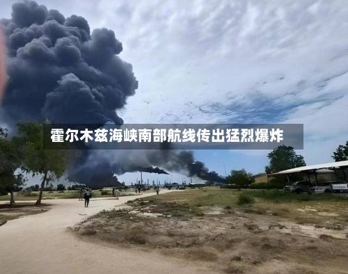 霍尔木兹海峡南部航线传出猛烈爆炸
