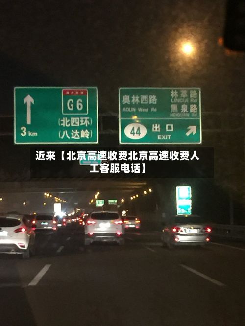 近来【北京高速收费北京高速收费人工客服电话】