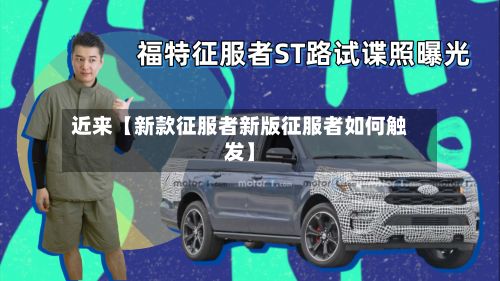 近来【新款征服者新版征服者如何触发】