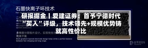 研报掘金丨爱建证券：首予宁德时代“买入”评级，技术领先+规模优势铸就高性价比-第2张图片