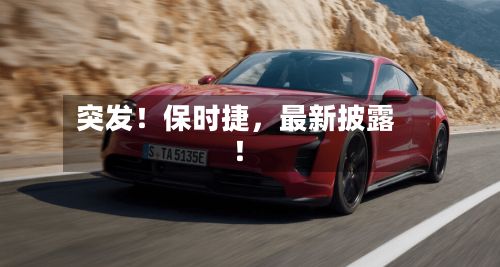 突发！保时捷，最新披露！-第3张图片