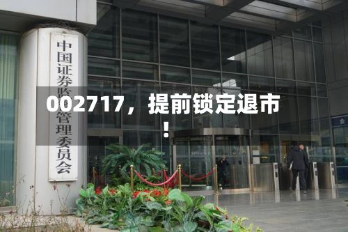 002717，提前锁定退市！