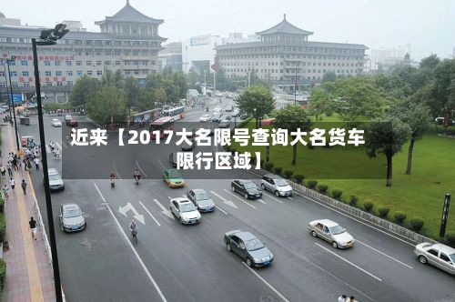 近来【2017大名限号查询大名货车限行区域】-第3张图片