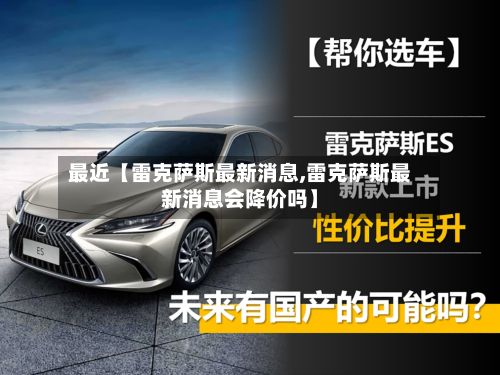 最近【雷克萨斯最新消息,雷克萨斯最新消息会降价吗】