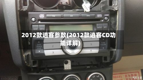 2012款逍客参数(2012款逍客CD功能详解)-第2张图片