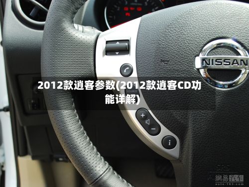 2012款逍客参数(2012款逍客CD功能详解)