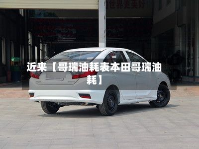 近来【哥瑞油耗表本田哥瑞油耗】-第2张图片