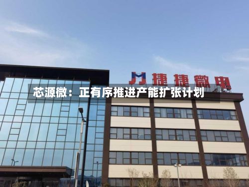芯源微：正有序推进产能扩张计划-第3张图片