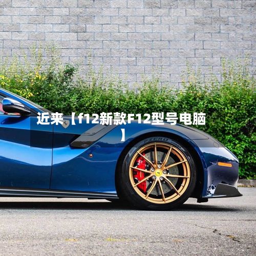 近来【f12新款F12型号电脑】