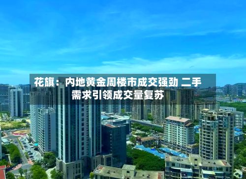 花旗：内地黄金周楼市成交强劲 二手需求引领成交量复苏-第2张图片
