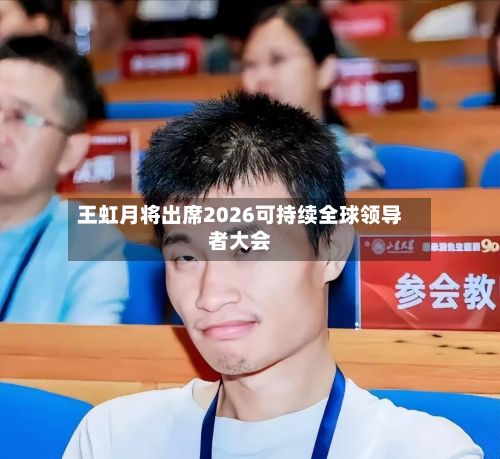 王虹月将出席2026可持续全球领导者大会
