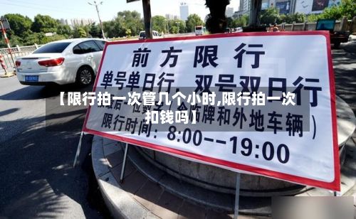 【限行拍一次管几个小时,限行拍一次扣钱吗】-第2张图片