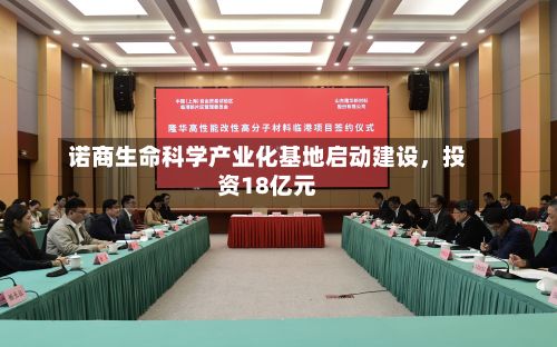 诺商生命科学产业化基地启动建设，投资18亿元-第2张图片