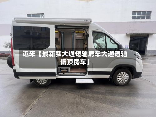 近来【最新款大通短轴房车大通短轴低顶房车】-第2张图片