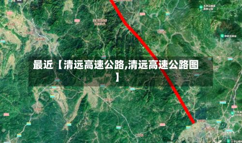 最近【清远高速公路,清远高速公路图】-第2张图片
