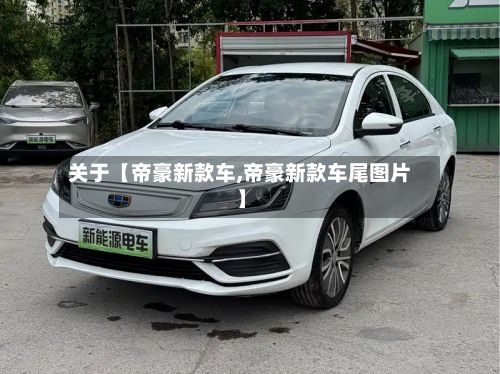 关于【帝豪新款车,帝豪新款车尾图片】