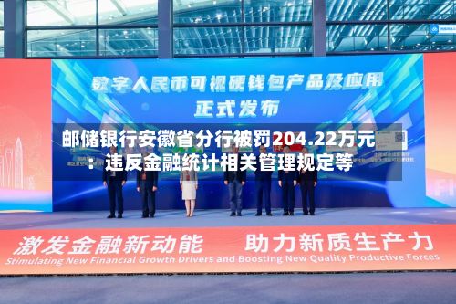 邮储银行安徽省分行被罚204.22万元：违反金融统计相关管理规定等-第2张图片