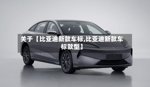 关于【比亚迪新款车标,比亚迪新款车标款型】-第3张图片