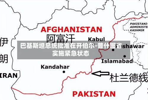巴基斯坦总统批准在开伯尔-普什图省实施紧急状态-第3张图片