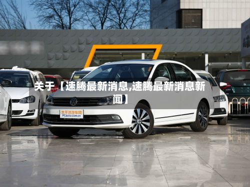 关于【速腾最新消息,速腾最新消息新闻】
