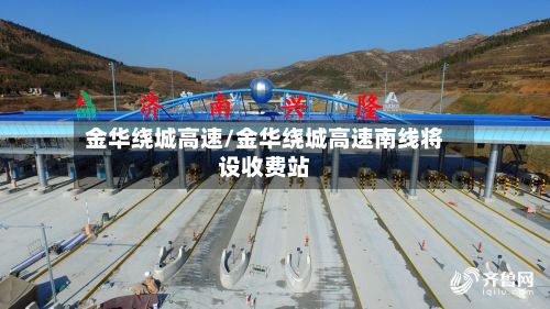 金华绕城高速/金华绕城高速南线将设收费站