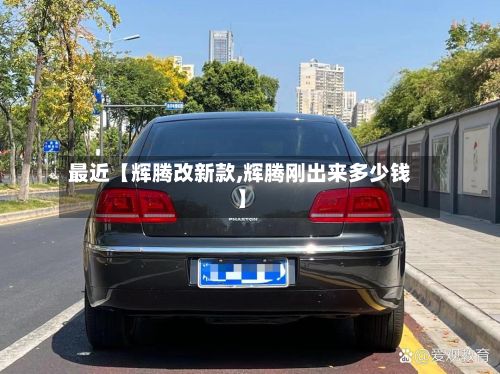 最近【辉腾改新款,辉腾刚出来多少钱】-第2张图片