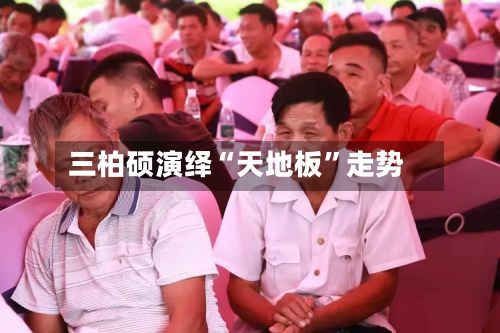 三柏硕演绎“天地板”走势-第3张图片