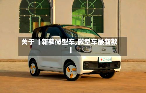 关于【新款微型车,微型车最新款】