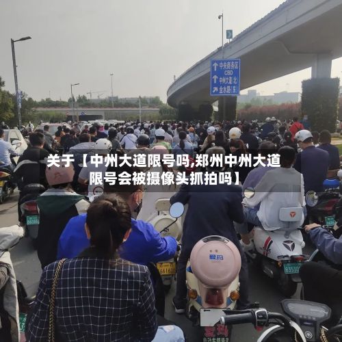 关于【中州大道限号吗,郑州中州大道限号会被摄像头抓拍吗】