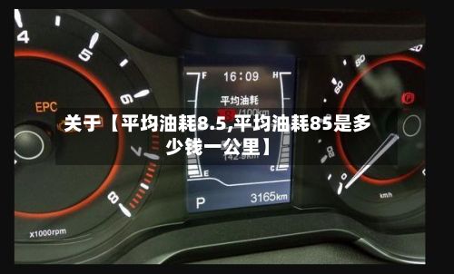 关于【平均油耗8.5,平均油耗85是多少钱一公里】