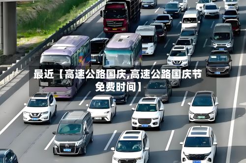 最近【高速公路国庆,高速公路国庆节免费时间】-第2张图片