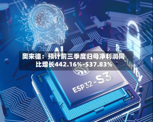 奥来德：预计前三季度归母净利润同比增长442.16%-537.83%
