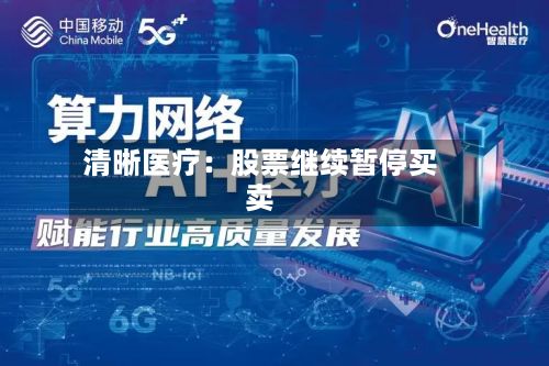 清晰医疗：股票继续暂停买卖-第2张图片