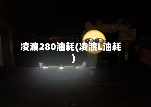 凌渡280油耗(凌渡L油耗)-第2张图片
