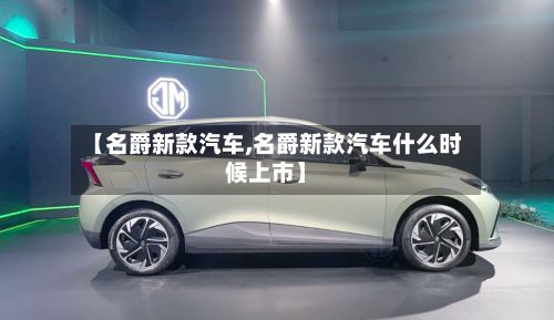 【名爵新款汽车,名爵新款汽车什么时候上市】