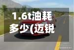 1.6t油耗多少(迈锐宝16t油耗多少)