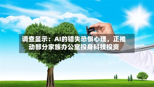 调查显示：AI的错失恐惧心理，正推动部分家族办公室投身科技投资
