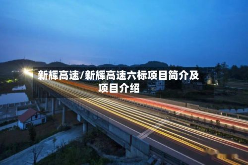 新辉高速/新辉高速六标项目简介及项目介绍-第2张图片