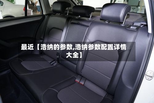 最近【浩纳的参数,浩纳参数配置详情大全】-第2张图片